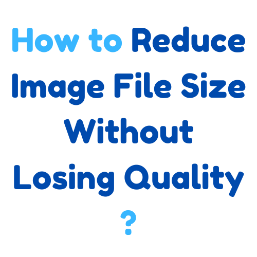 How to Reduce Image File Size Without Losing Quality ?