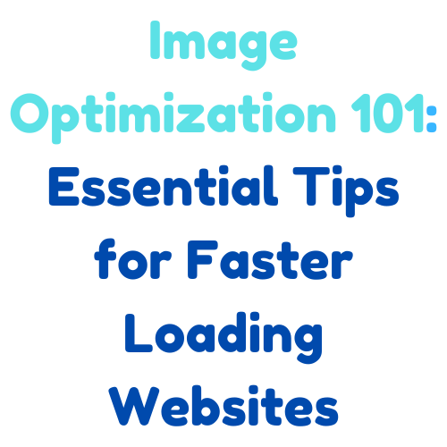 Image Optimization 101: Essential Tips for Faster Loading Websites