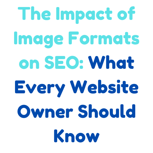 The Impact of Image Formats on SEO: What Every Website Owner Should Know